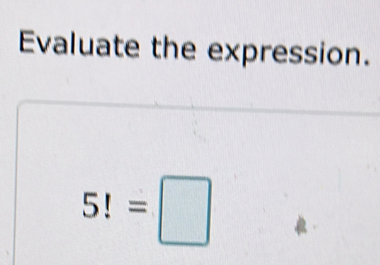 Evaluate the expression.
5!=□