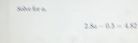 Solve for a.
2.84-0.8=4.82