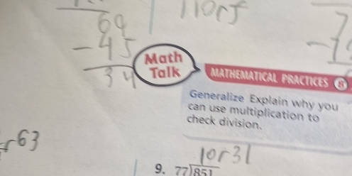 Math 
Talk MATHEMATICAL PRACTICES G 
Generalize Explain why you 
can use multiplication to 
check division. 
9. beginarrayr 77encloselongdiv 851endarray