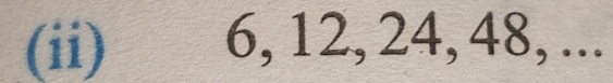 (ii) 6, 12, 24, 48, ...