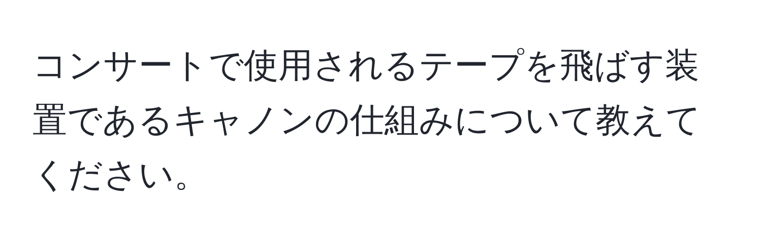 コンサートで使用されるテープを飛ばす装置であるキャノンの仕組みについて教えてください。