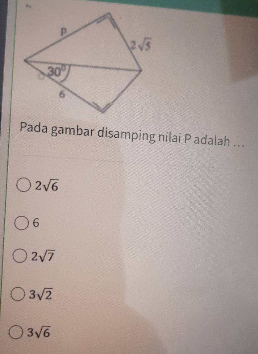 Pada gambar disamping nilai P adalah ...
2sqrt(6)
6
2sqrt(7)
3sqrt(2)
3sqrt(6)