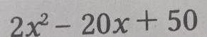 2x^2-20x+50