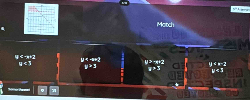 5^(th) Attempt
Match
y
y
y<3</tex>
y>-x+2
y>3
y
y>3
y<3</tex> 
Samorthpatel
GIE