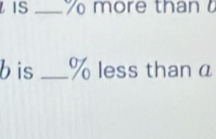 IS _ more than
b is _ % less than α