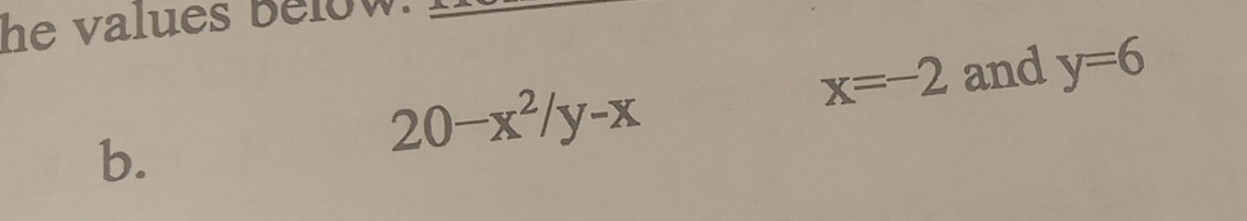 he values below.
x=-2 and y=6
b.
20-x^2/y-x