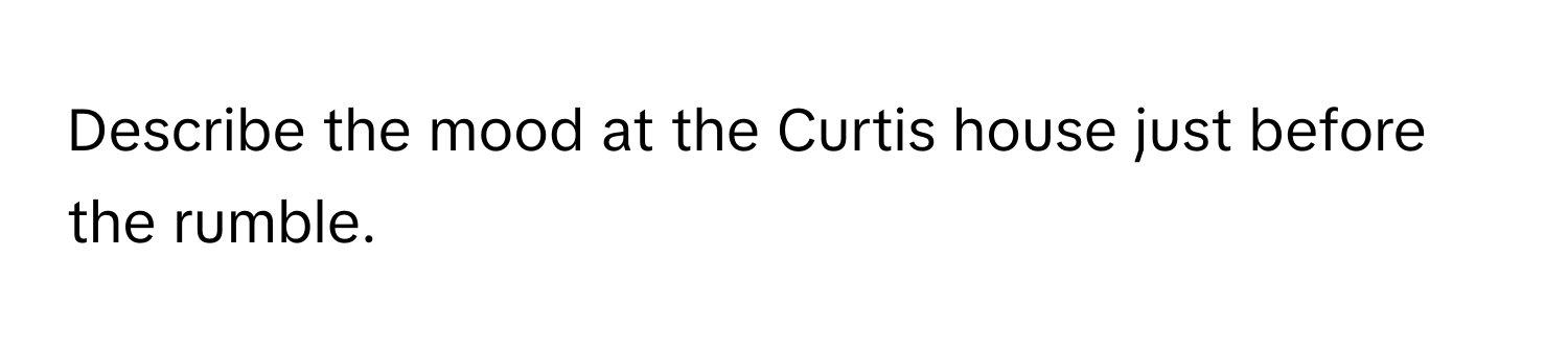 Describe the mood at the Curtis house just before the rumble.