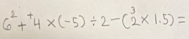 6^2+^+4* (-5)/ 2-(^32* 1.5)=