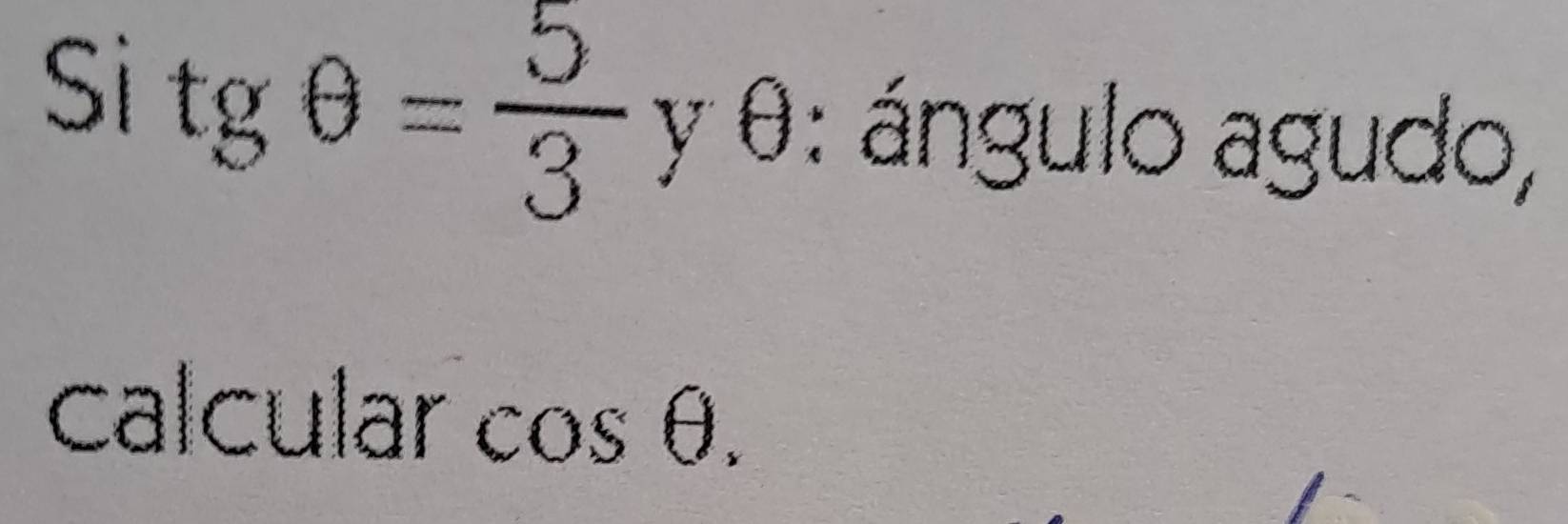 Si tgθ = 5/3  y θ : ángulo agudo, 
calcular cos θ.