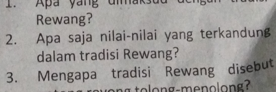 Apa yang ummaks 
Rewang? 
2. Apa saja nilai-nilai yang terkandung 
dalam tradisi Rewang? 
3. Mengapa tradisi Rewang disebut