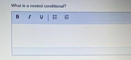 What is a nested conditional? 
B I