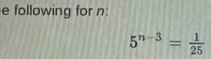 following for n :
5^(n-3)= 1/25 