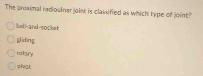 The proximal radioulnar joint is classified as which type of joint?
ball-and-socket
gliding
rotary
pivot