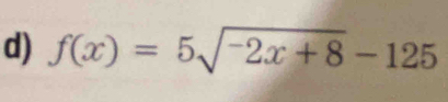 f(x)=5sqrt(-2x+8)-125