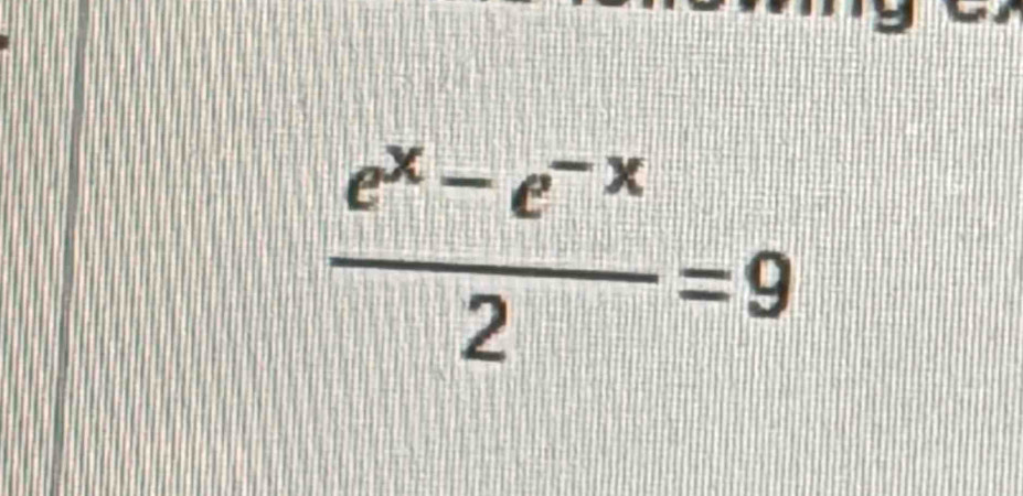  (e^x-e^(-x))/2 =9