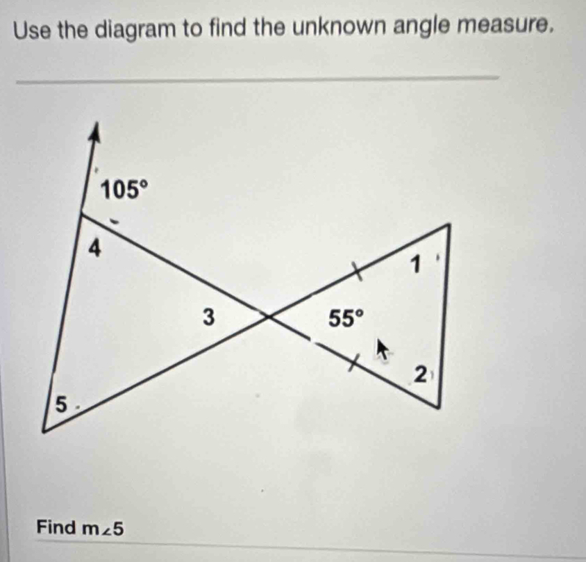 Use the diagram to find the unknown angle measure.
_
_
Find m∠ 5