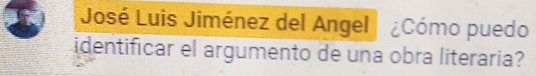 José Luis Jiménez del Angel ¿Cómo puedo 
identificar el argumento de una obra literaria?