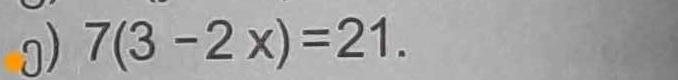 7(3-2x)=21.