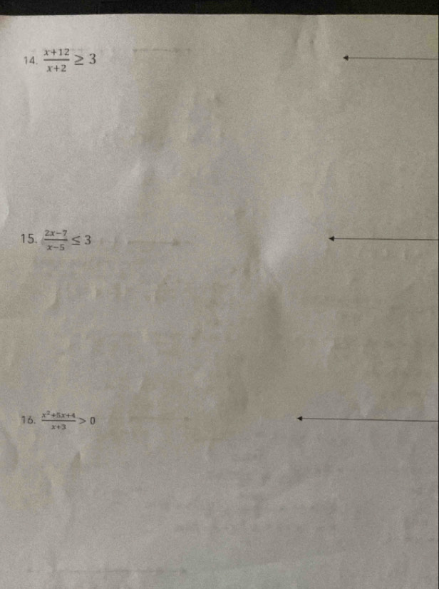  (x+12)/x+2 ≥ 3
15.  (2x-7)/x-5 ≤ 3
16.  (x^2+5x+4)/x+3 >0