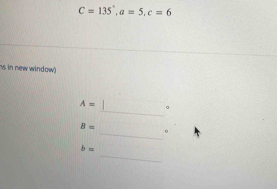 C=135°, a=5, c=6
s in new window) 
_
A=
B=
_。 
_
b=