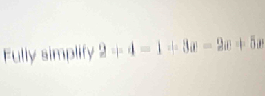 Fully simplify 2=4-1+3x=2x=2x+5x