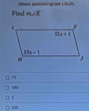 Gien pamilogram C,
Find m∠ K
75
180
2
105
