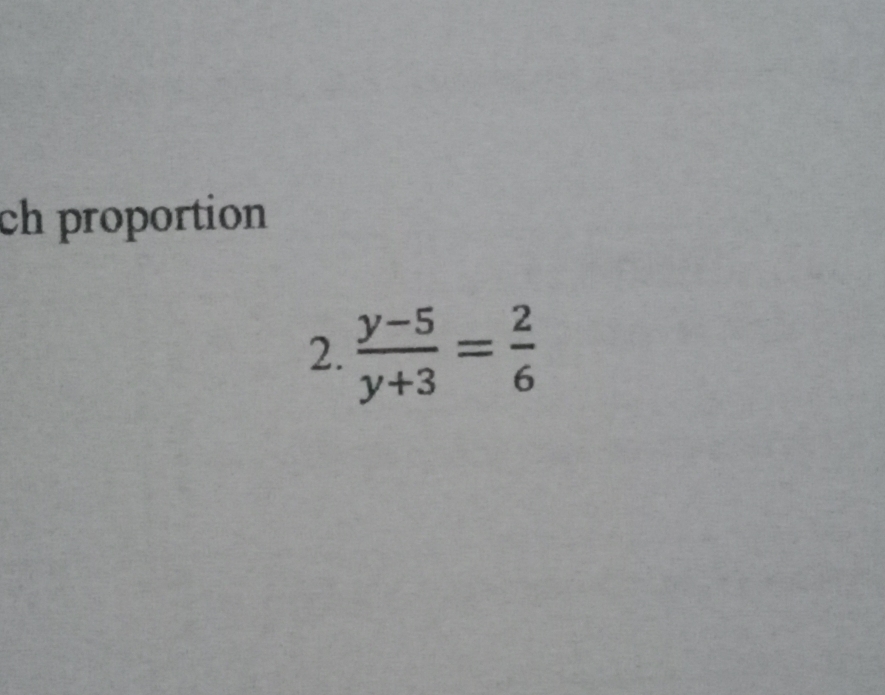 ch proportion 
2.  (y-5)/y+3 = 2/6 