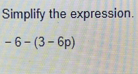 Simplify the expression.
-6-(3-6p)