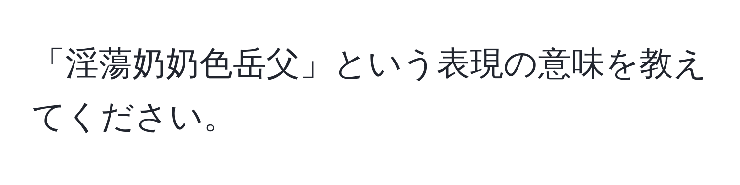 「淫蕩奶奶色岳父」という表現の意味を教えてください。