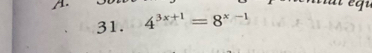 a 
q 
31. 4^(3x+1)=8^(x-1)