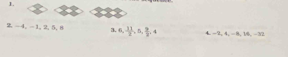 -4, -1, 2, 5, 8 3. 6,  11/2 , 5,  9/2 , 4 4. -2, 4, -8, 16, -32