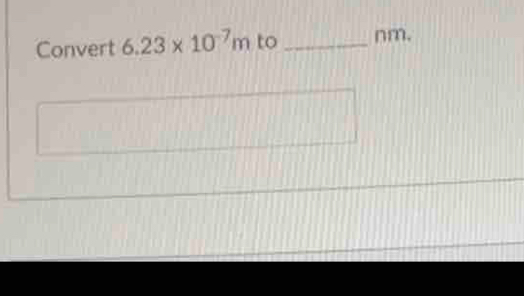 Convert 6.23* 10^(-7)m to _nm. 
_