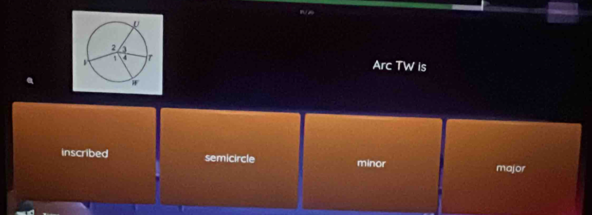 Arc TW is
inscribed semicircle minor major