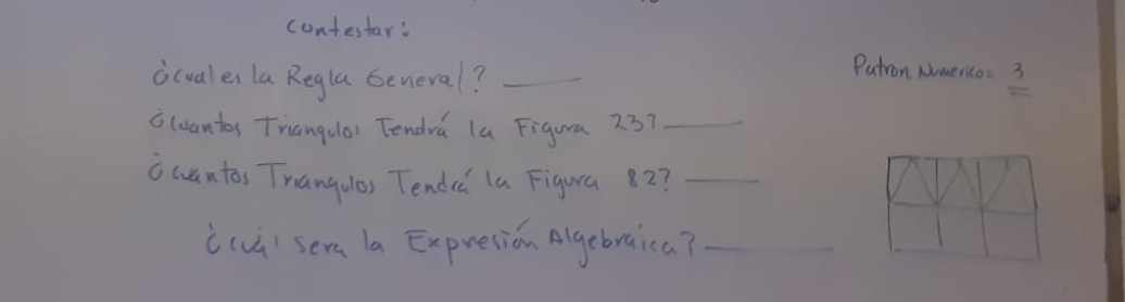 contestar: 
icvales la Regla General?_ 
Putron Nmerico= 3 
a(vantos Triangula) Tendra la Figura 237 _ 
a cuantos Trangulas Tended la Figura 82?_ 
i(uǔi sera la Expresion gebraica?_