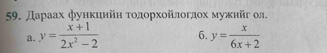 Дараах фунκцийη τοαдαοрρхοйлοгдοх мужийг ол.
6.
a. y= (x+1)/2x^2-2  y= x/6x+2 