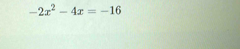 -2x^2-4x=-16