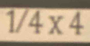 overline 1/4* 4