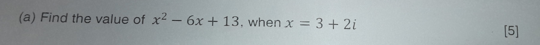 Find the value of x^2-6x+13 , when x=3+2i
[5]