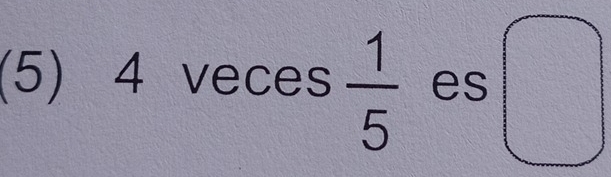 (5) 4 veces  1/5  es