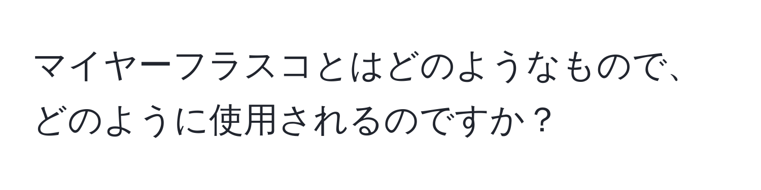 マイヤーフラスコとはどのようなもので、どのように使用されるのですか？