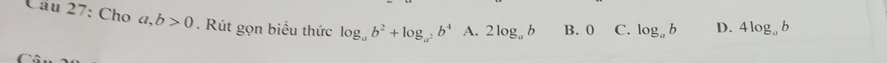 Cho a, b>0. Rút gọn biểu thức log _ab^2+log _a^2b^4 A. 2log _ab B. 0 C. log _ab D. 4log _ab