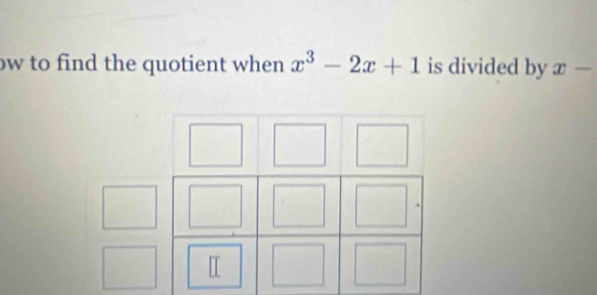 to find the quotient when x^3-2x+1 is divided by x-