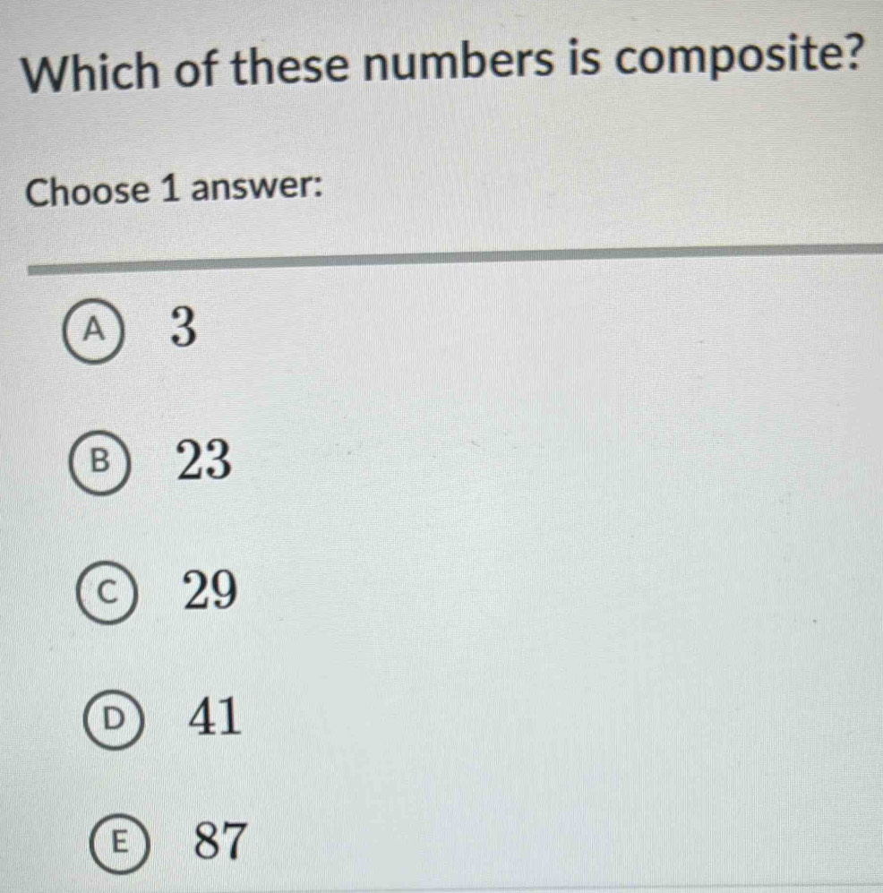 Which of these numbers is composite?
Choose 1 answer:
A ) 3
B) 23
C )
29
D 41
87