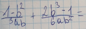  (1-b^2)/3ab + (2b^3-1)/6ab^2 =