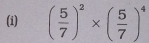 ( 5/7 )^2* ( 5/7 )^4