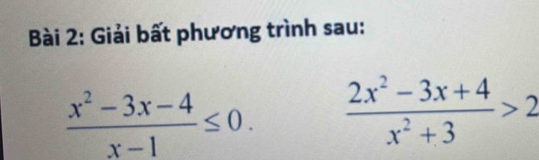 Giải bất phương trình sau:
 (x^2-3x-4)/x-1 ≤ 0.
 (2x^2-3x+4)/x^2+3 >2