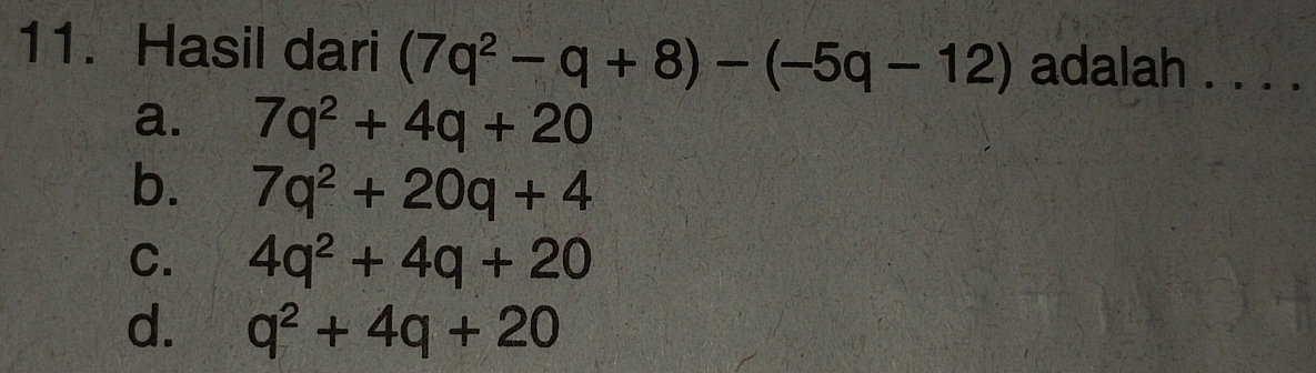 Hasil dari (7q^2-q+8)-(-5q-12) adalah . . . .
a. 7q^2+4q+20
b. 7q^2+20q+4
C. 4q^2+4q+20
d. q^2+4q+20