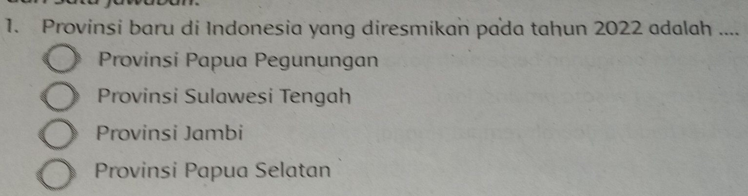 Provinsi baru di Indonesia yang diresmikan pada tahun 2022 adalah ....
Provínsí Papua Pegunungan
Provinsi Sulawesi Tengah
Provinsi Jambi
Provinsi Papua Selatan