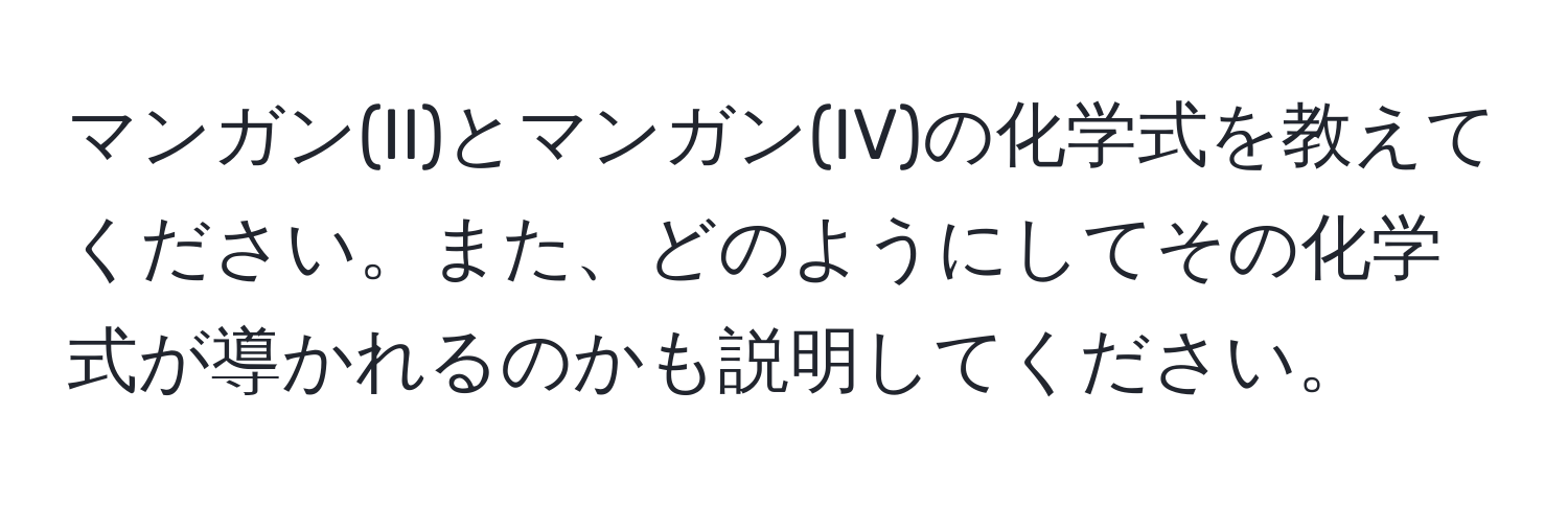 マンガン(II)とマンガン(IV)の化学式を教えてください。また、どのようにしてその化学式が導かれるのかも説明してください。