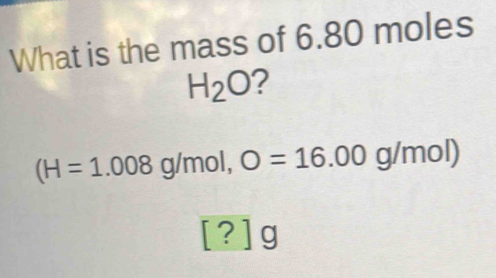 What is the mass of 6.80 moles
H_2O 2
(H=1.008g/mol, O=16.00g/mol)
a [?]⊂eq